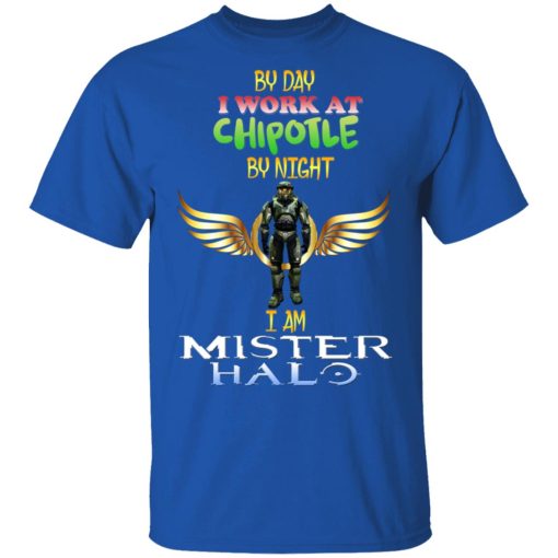 By Day I Work At Chipotle By Night I Am Mister Halo T-Shirts, Hoodies, Long Sleeve 7