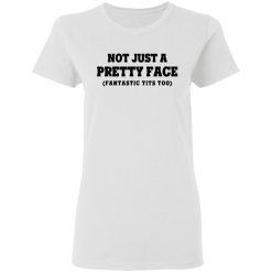 Not Just a Pretty Face, Fantastic Tits Too T-Shirts, Hoodies, Long Sleeve 31