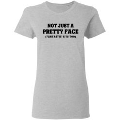 Not Just a Pretty Face, Fantastic Tits Too T-Shirts, Hoodies, Long Sleeve 33