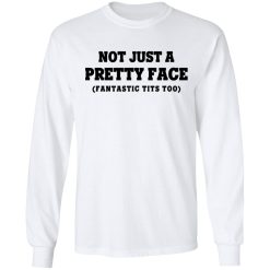 Not Just a Pretty Face, Fantastic Tits Too T-Shirts, Hoodies, Long Sleeve 37