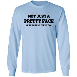 Not Just a Pretty Face, Fantastic Tits Too T-Shirts, Hoodies, Long Sleeve 39