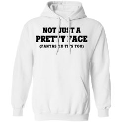 Not Just a Pretty Face, Fantastic Tits Too T-Shirts, Hoodies, Long Sleeve 43