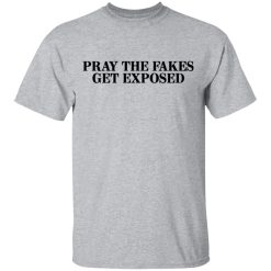 Pray The Fakes Get Exposed T-Shirts, Hoodies, Long Sleeve 27