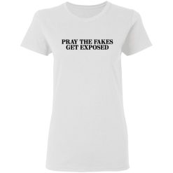 Pray The Fakes Get Exposed T-Shirts, Hoodies, Long Sleeve 31