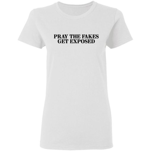 Pray The Fakes Get Exposed T-Shirts, Hoodies, Long Sleeve 9