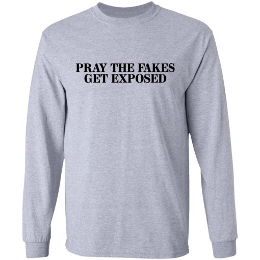 Pray The Fakes Get Exposed T-Shirts, Hoodies, Long Sleeve 13