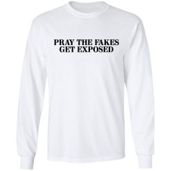 Pray The Fakes Get Exposed T-Shirts, Hoodies, Long Sleeve 37