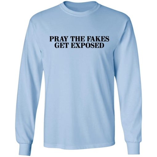 Pray The Fakes Get Exposed T-Shirts, Hoodies, Long Sleeve 17