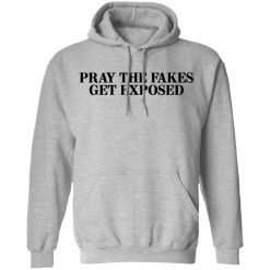 Pray The Fakes Get Exposed T-Shirts, Hoodies, Long Sleeve 41