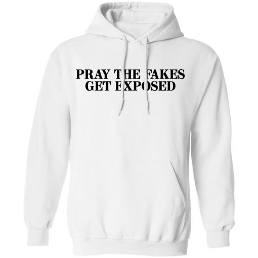 Pray The Fakes Get Exposed T-Shirts, Hoodies, Long Sleeve 21