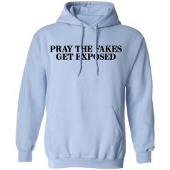 Pray The Fakes Get Exposed T-Shirts, Hoodies, Long Sleeve 45