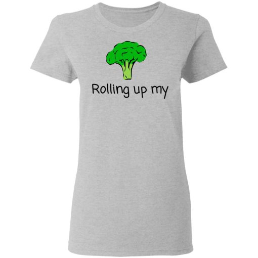 Rolling Up My Broccoli T-Shirts, Hoodies, Long Sleeve 11
