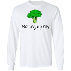 Rolling Up My Broccoli T-Shirts, Hoodies, Long Sleeve 37