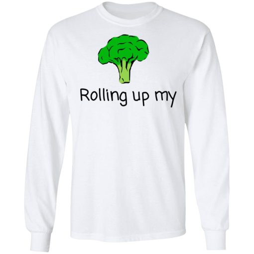 Rolling Up My Broccoli T-Shirts, Hoodies, Long Sleeve 16