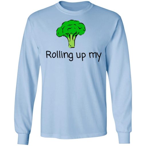 Rolling Up My Broccoli T-Shirts, Hoodies, Long Sleeve 18
