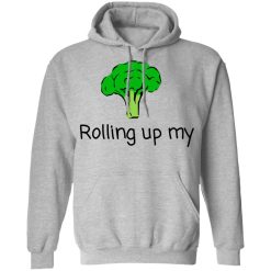 Rolling Up My Broccoli T-Shirts, Hoodies, Long Sleeve 42