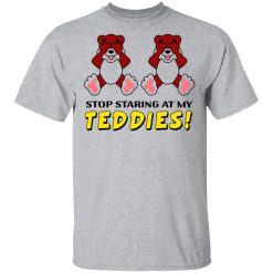 Stop Staring At My Teddies T-Shirts, Hoodies, Long Sleeve 27