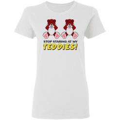 Stop Staring At My Teddies T-Shirts, Hoodies, Long Sleeve 31