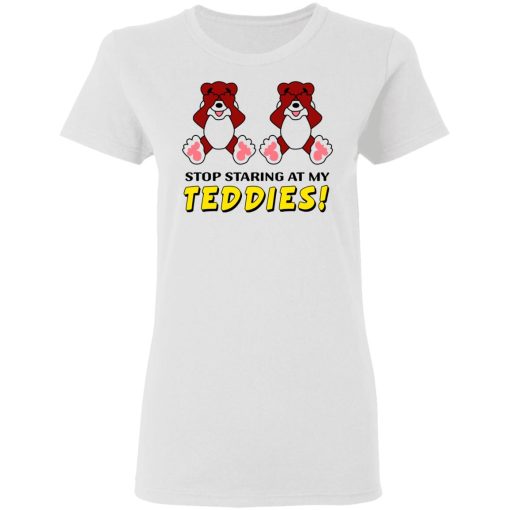 Stop Staring At My Teddies T-Shirts, Hoodies, Long Sleeve 9