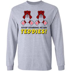 Stop Staring At My Teddies T-Shirts, Hoodies, Long Sleeve 35
