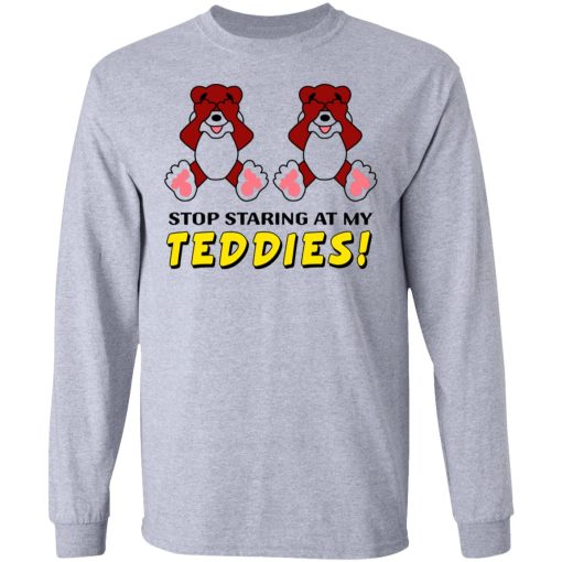 Stop Staring At My Teddies T-Shirts, Hoodies, Long Sleeve 13