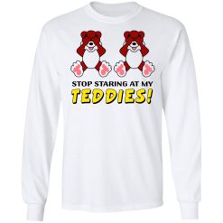 Stop Staring At My Teddies T-Shirts, Hoodies, Long Sleeve 37