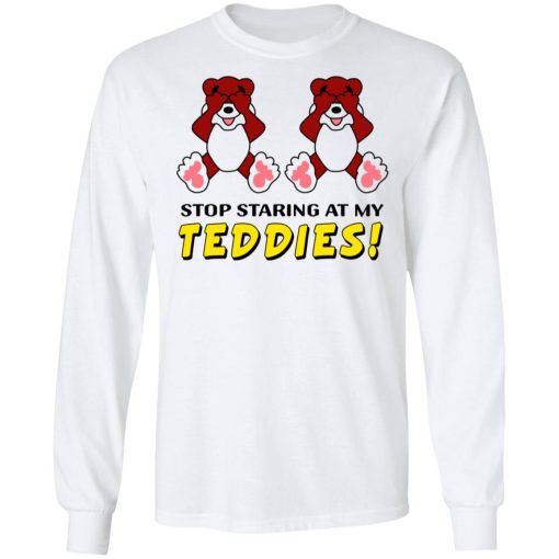 Stop Staring At My Teddies T-Shirts, Hoodies, Long Sleeve 15