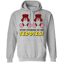 Stop Staring At My Teddies T-Shirts, Hoodies, Long Sleeve 41