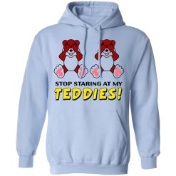 Stop Staring At My Teddies T-Shirts, Hoodies, Long Sleeve 45