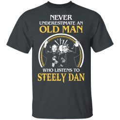 Never Underestimate An Old Man Who Listens To Steely Dan T-Shirts, Hoodies, Long Sleeve 25