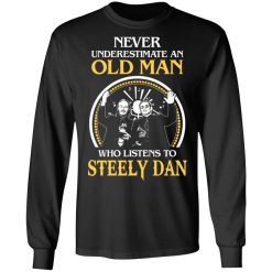 Never Underestimate An Old Man Who Listens To Steely Dan T-Shirts, Hoodies, Long Sleeve 31
