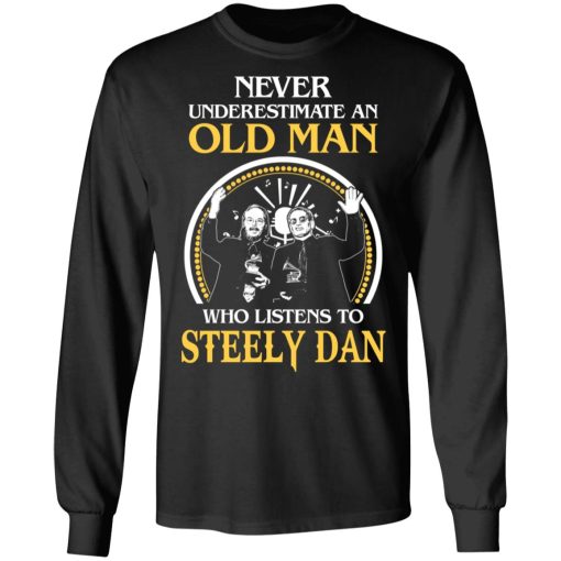Never Underestimate An Old Man Who Listens To Steely Dan T-Shirts, Hoodies, Long Sleeve 9
