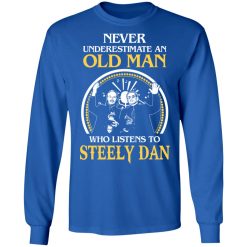 Never Underestimate An Old Man Who Listens To Steely Dan T-Shirts, Hoodies, Long Sleeve 35