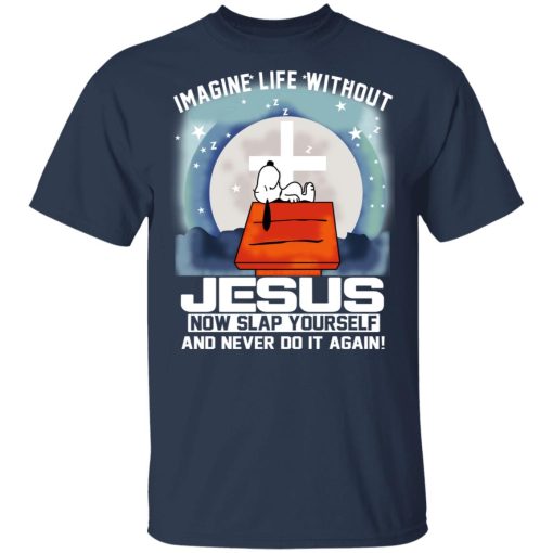Snoopy Imagine Life Without Jesus Now Slap Yourself And Never Do It Again T-Shirts, Hoodies, Long Sleeve 5