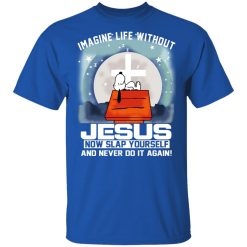 Snoopy Imagine Life Without Jesus Now Slap Yourself And Never Do It Again T-Shirts, Hoodies, Long Sleeve 31