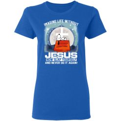 Snoopy Imagine Life Without Jesus Now Slap Yourself And Never Do It Again T-Shirts, Hoodies, Long Sleeve 39