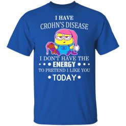 Minions I Have Crohn's Disease I Don't Have The Energy To Pretend I Like You Today T-Shirts, Hoodies, Long Sleeve 31