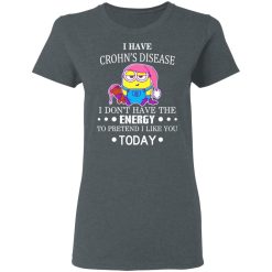 Minions I Have Crohn's Disease I Don't Have The Energy To Pretend I Like You Today T-Shirts, Hoodies, Long Sleeve 35