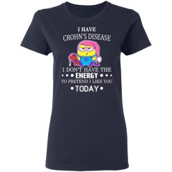 Minions I Have Crohn's Disease I Don't Have The Energy To Pretend I Like You Today T-Shirts, Hoodies, Long Sleeve 37