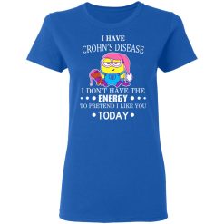 Minions I Have Crohn's Disease I Don't Have The Energy To Pretend I Like You Today T-Shirts, Hoodies, Long Sleeve 39