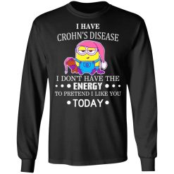 Minions I Have Crohn's Disease I Don't Have The Energy To Pretend I Like You Today T-Shirts, Hoodies, Long Sleeve 41