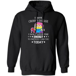 Minions I Have Crohn's Disease I Don't Have The Energy To Pretend I Like You Today T-Shirts, Hoodies, Long Sleeve 43