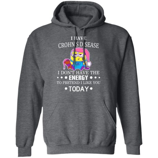 Minions I Have Crohn's Disease I Don't Have The Energy To Pretend I Like You Today T-Shirts, Hoodies, Long Sleeve 23