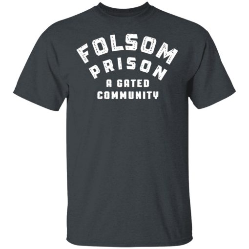 Folsom Prison A Gated Community T-Shirts, Hoodies, Long Sleeve 3