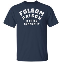 Folsom Prison A Gated Community T-Shirts, Hoodies, Long Sleeve 29