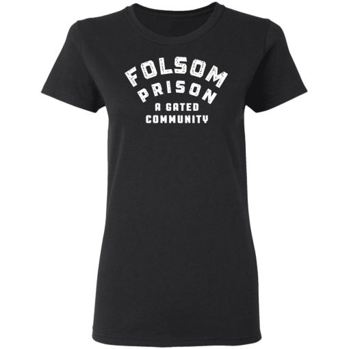 Folsom Prison A Gated Community T-Shirts, Hoodies, Long Sleeve 9