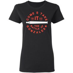 Come And Take 1835 The Battle Of Gonzales T-Shirts, Hoodies, Long Sleeve 33