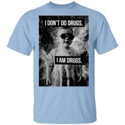 I Don't Do Drugs I Am Drugs T-Shirt
