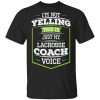 I'm Not Yelling This Is Just My Lacrosse Coach Voice T-Shirt