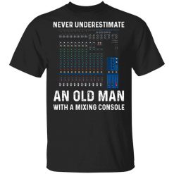 Never Underestimate An Old Man With A Mixing Console T-Shirt